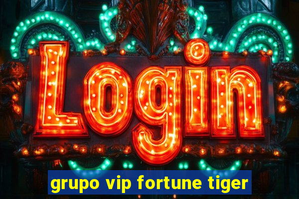 grupo vip fortune tiger